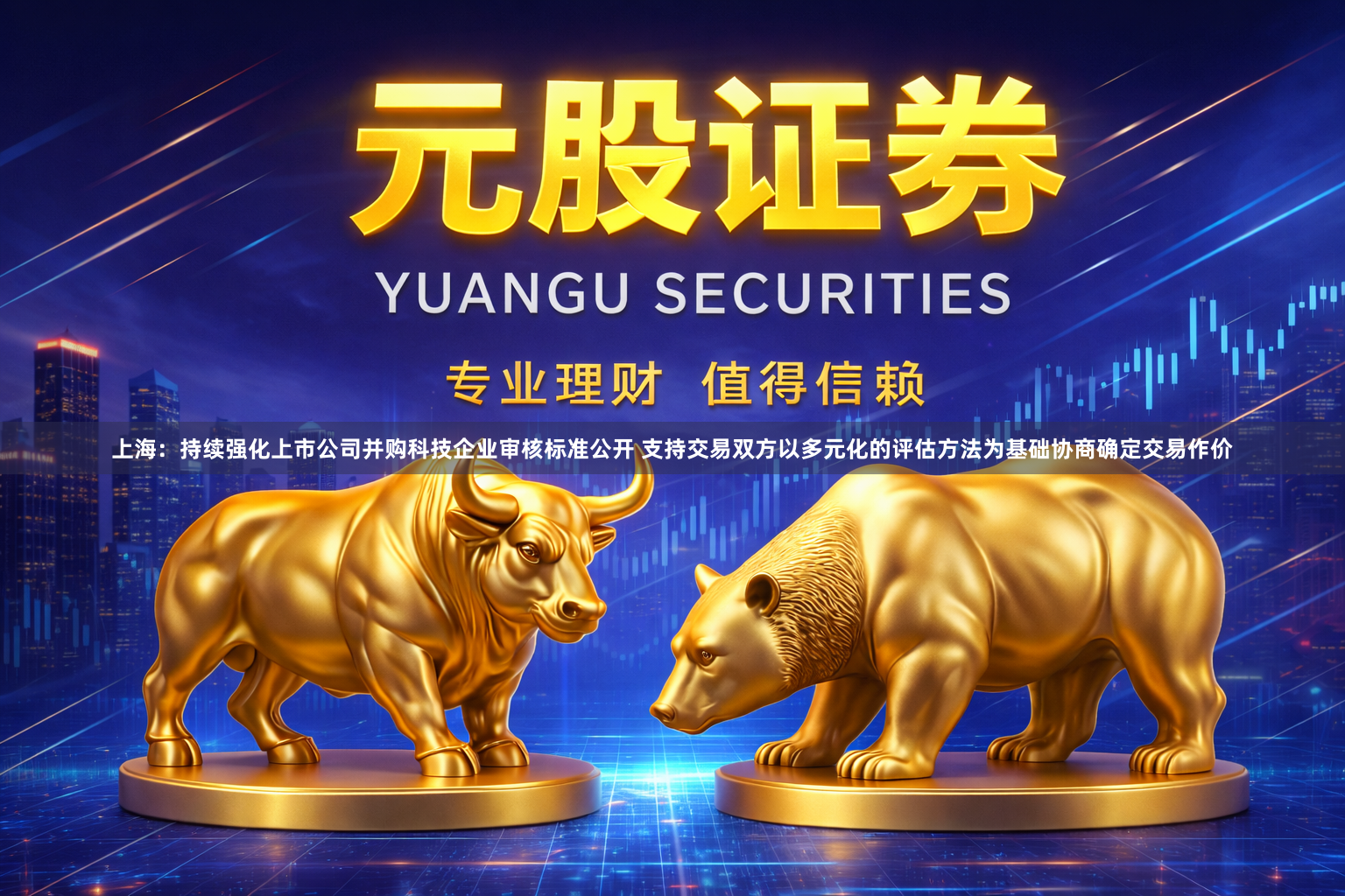 上海：持续强化上市公司并购科技企业审核标准公开 支持交易双方以多元化的评估方法为基础协商确定交易作价