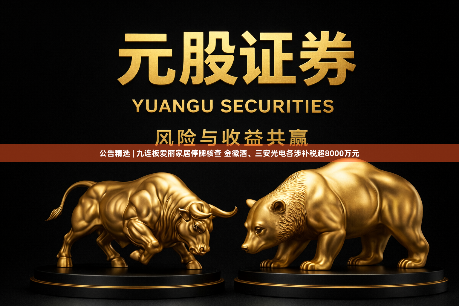公告精选 | 九连板爱丽家居停牌核查 金徽酒、三安光电各涉补税超8000万元