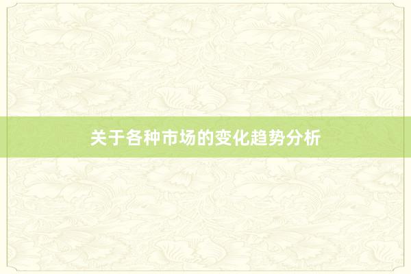 关于各种市场的变化趋势分析