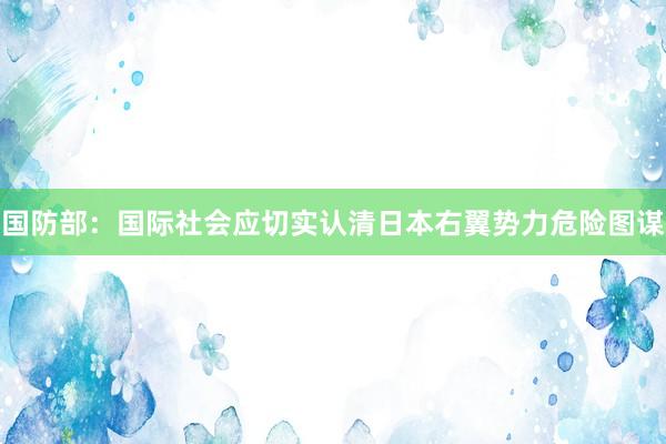 国防部：国际社会应切实认清日本右翼势力危险图谋