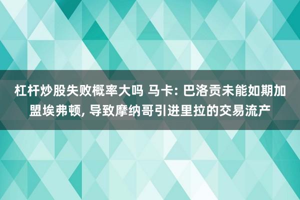 杠杆炒股失败概率大吗 马卡: 巴洛贡未能如期加盟埃弗顿, 导致摩纳哥引进里拉的交易流产