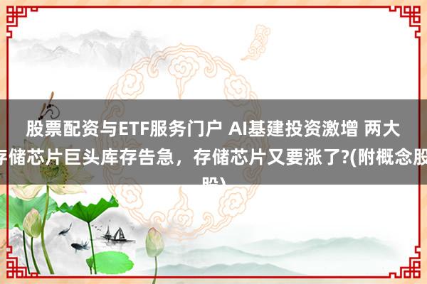股票配资与ETF服务门户 AI基建投资激增 两大存储芯片巨头库存告急，存储芯片又要涨了?(附概念股)