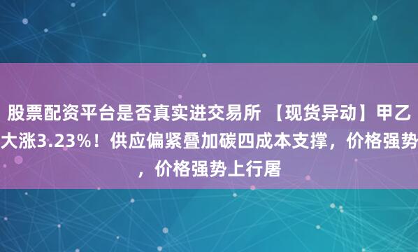 股票配资平台是否真实进交易所 【现货异动】甲乙酮单日大涨3.23%！供应偏紧叠加碳四成本支撑，价格强势上行屠