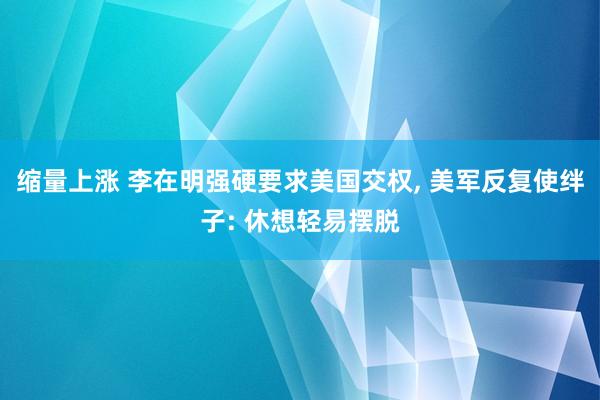 缩量上涨 李在明强硬要求美国交权, 美军反复使绊子: 休想轻易摆脱