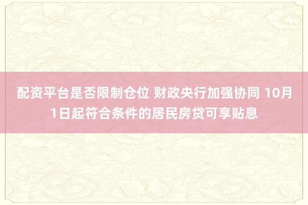 配资平台是否限制仓位 财政央行加强协同 10月1日起符合条件的居民房贷可享贴息